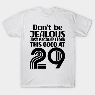 Don't Be Jealous Just Because I look This Good At 29 T-Shirt